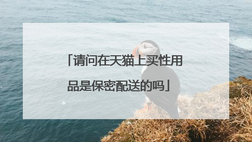 请问在天猫上买性用品是保密配送的吗