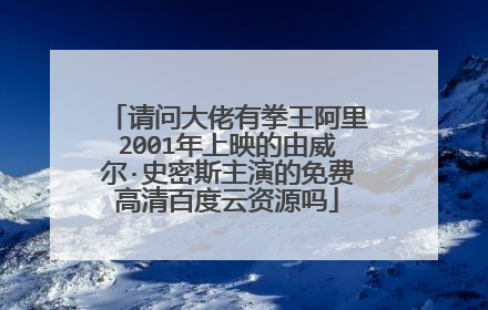 请问大佬有拳王阿里2001年上映的由威尔·史密斯主演的免费高清百度云资源吗