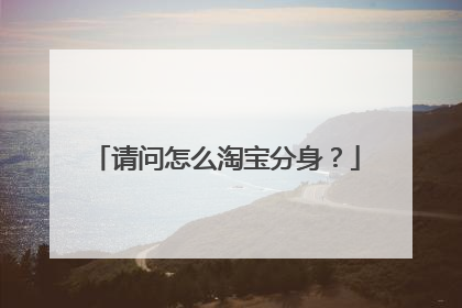 请问怎么淘宝分身?