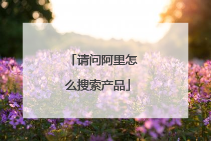 请问阿里怎么搜索产品