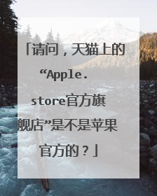 请问,天猫上的“Apple. store官方旗舰店”是不是苹果官方的?