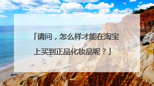 请问，怎么样才能在淘宝上买到正品化妆品呢？