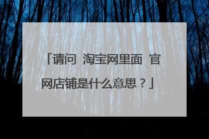 请问 淘宝网里面 官网店铺是什么意思?