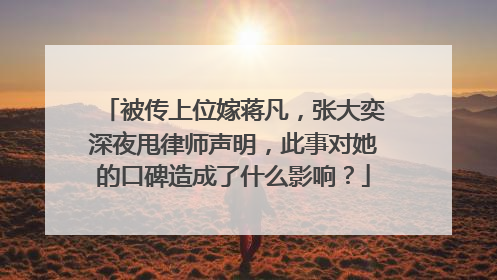 被传上位嫁蒋凡,张大奕深夜甩律师声明,此事对她的口碑造成了什么影响?