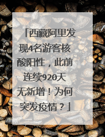 西藏阿里发现4名游客核酸阳性,此前连续920天无新增!为何突发疫情?