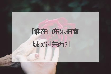 谁在山东乐拍商城买过东西?