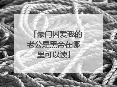 豪门囚爱我的老公是黑帝在哪里可以读