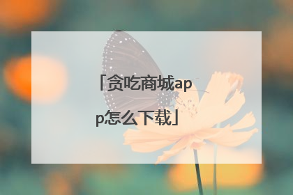 贪吃商城app怎么下载