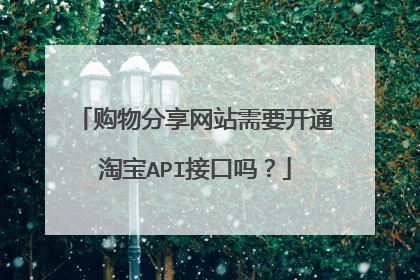 购物分享网站需要开通淘宝API接口吗?