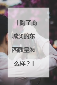购了商城买的东西质量怎么样？