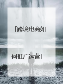 跨境电商如何推广运营