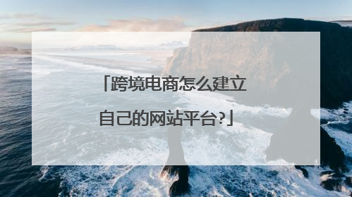 跨境电商怎么建立自己的网站平台?