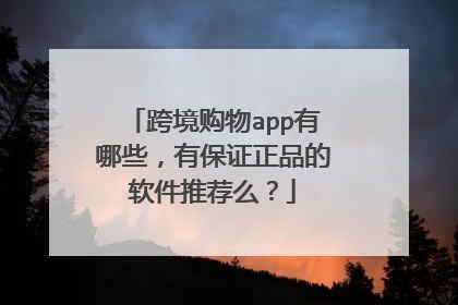 跨境购物app有哪些，有保证正品的软件推荐么？
