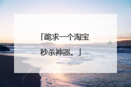 跪求一个淘宝秒杀神器。