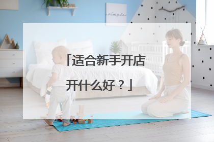 适合新手开店开什么好？