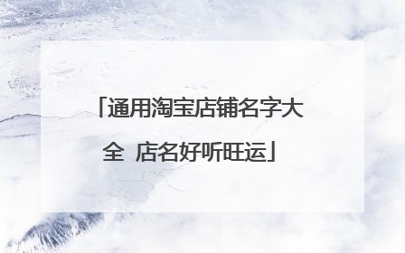通用淘宝店铺名字大全 店名好听旺运