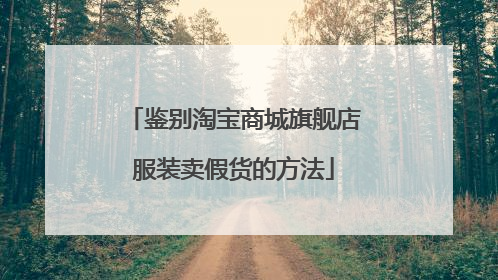 鉴别淘宝商城旗舰店服装卖假货的方法