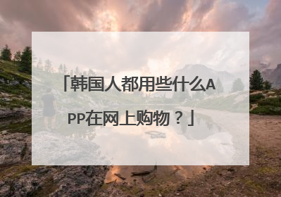 韩国人都用些什么APP在网上购物？