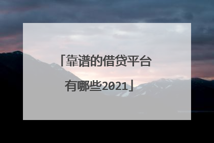 靠谱的借贷平台有哪些2021