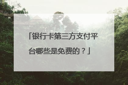 银行卡第三方支付平台哪些是免费的?