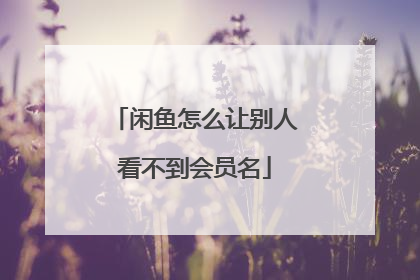 闲鱼怎么让别人看不到会员名