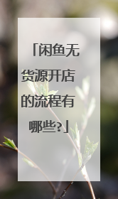 闲鱼无货源开店的流程有哪些?