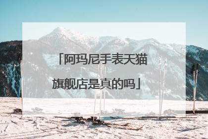 阿玛尼手表天猫旗舰店是真的吗