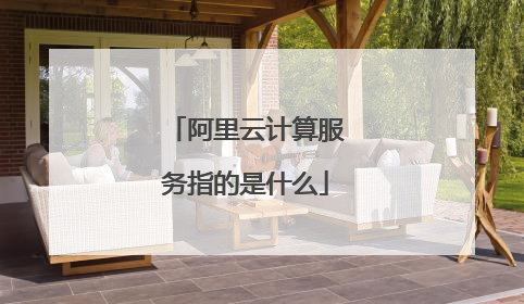 阿里云计算服务指的是什么
