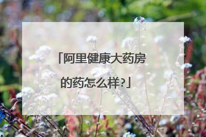 阿里健康大药房的药怎么样?