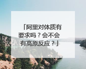 阿里对体质有要求吗?会不会有高原反应?