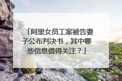 阿里女员工案被告妻子公布判决书,其中哪些信息值得关注?