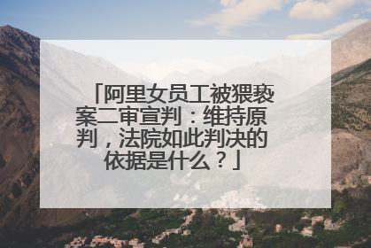 阿里女员工被猥亵案二审宣判:维持原判,法院如此判决的依据是什么?