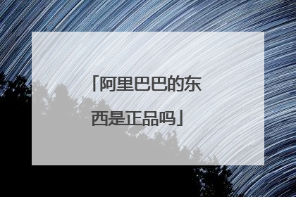 阿里巴巴的东西是正品吗
