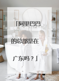 阿里巴巴的总部是在广东吗？