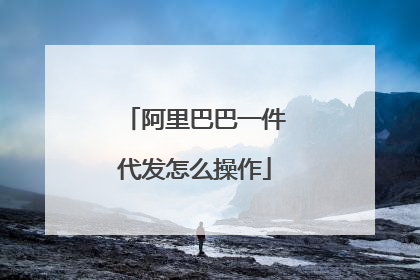 阿里巴巴一件代发怎么操作