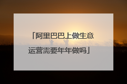 阿里巴巴上做生意运营需要年年做吗