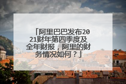 阿里巴巴发布2021财年第四季度及全年财报,阿里的财务情况如何?