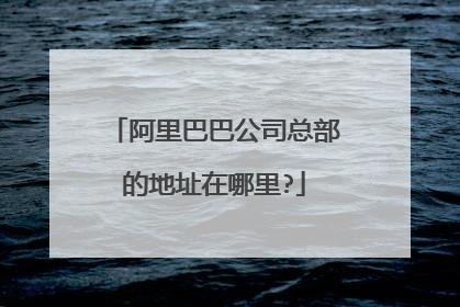 阿里巴巴公司总部的地址在哪里?