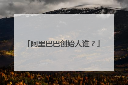 阿里巴巴创始人谁?