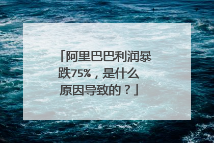 阿里巴巴利润暴跌75%,是什么原因导致的?