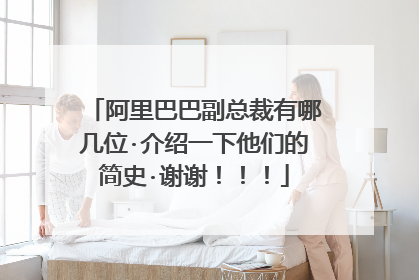 阿里巴巴副总裁有哪几位·介绍一下他们的简史·谢谢!!!