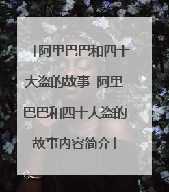 阿里巴巴和四十大盗的故事 阿里巴巴和四十大盗的故事内容简介