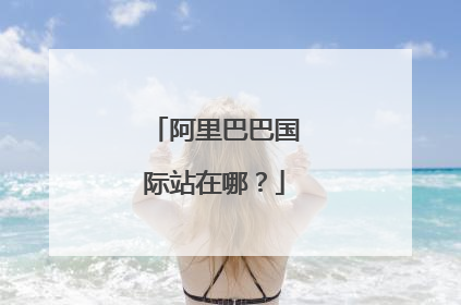阿里巴巴国际站在哪?
