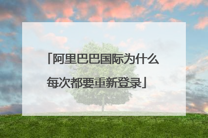 阿里巴巴国际为什么每次都要重新登录
