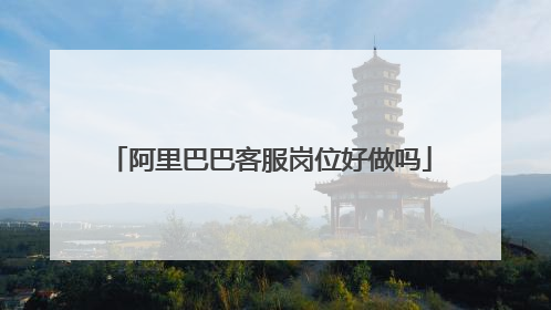 阿里巴巴客服岗位好做吗