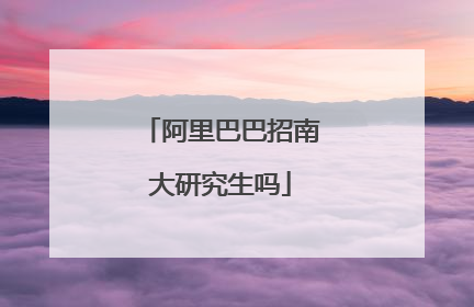 阿里巴巴招南大研究生吗
