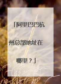 阿里巴巴杭州总部地址在哪里?