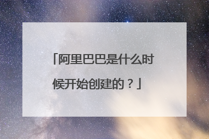 阿里巴巴是什么时候开始创建的?