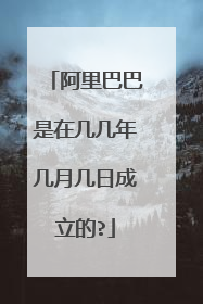 阿里巴巴是在几几年几月几日成立的?