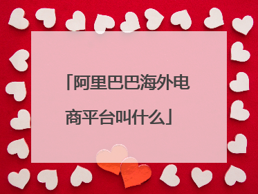 阿里巴巴海外电商平台叫什么